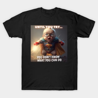 Until You Try, You Don't Know What You Can Do T-Shirt